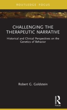 Challenging the Therapeutic Narrative : Historical and Clinical Perspectives on the Genetics of Behavior