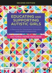 Educating and Supporting Autistic Girls : A Resource for Mainstream Education and Health Professionals