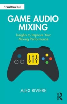 Game Audio Mixing : Insights to Improve Your Mixing Performance