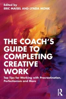 The Coach's Guide to Completing Creative Work : Top Tips for Working with Procrastination, Perfectionism and More