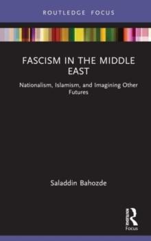 Fascism in the Middle East : Nationalism, Islamism, and Imagining Other Futures