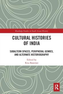 Cultural Histories of India : Subaltern Spaces, Peripheral Genres, and Alternate Historiography