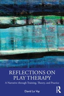 Reflections on Play Therapy : A Narrative through Training, Theory, and Practice