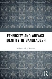 Ethnicity and Adivasi Identity in Bangladesh