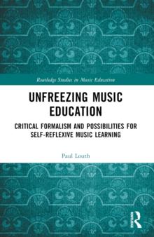 Unfreezing Music Education : Critical Formalism and Possibilities for Self-Reflexive Music Learning