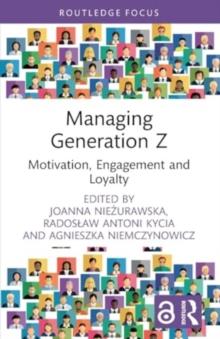 Managing Generation Z : Motivation, Engagement and Loyalty