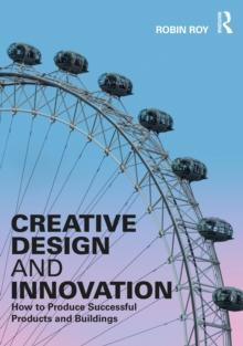 Creative Design and Innovation : How to Produce Successful Products and Buildings