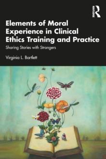 Elements of Moral Experience in Clinical Ethics Training and Practice : Sharing Stories with Strangers