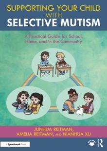 Supporting your Child with Selective Mutism : A Practical Guide for School, Home, and in the Community