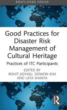 Good Practices for Disaster Risk Management of Cultural Heritage : Practices of ITC Participants