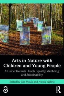 Arts in Nature with Children and Young People : A Guide Towards Health Equality, Wellbeing, and Sustainability