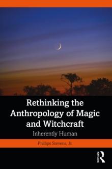 Rethinking the Anthropology of Magic and Witchcraft : Inherently Human