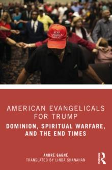 American Evangelicals for Trump : Dominion, Spiritual Warfare, and the End Times