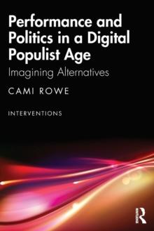 Performance and Politics in a Digital Populist Age : Imagining Alternatives