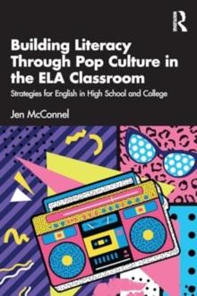 Building Literacy Through Pop Culture in the ELA Classroom : Strategies for English in High School and College