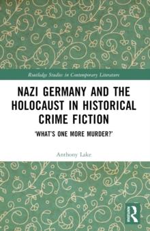 Nazi Germany and the Holocaust in Historical Crime Fiction : Whats One More Murder?