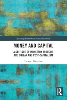 Money and Capital : A Critique of Monetary Thought, the Dollar and Post-Capitalism