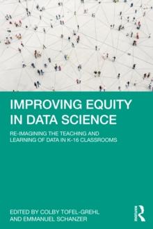 Improving Equity in Data Science : Re-Imagining the Teaching and Learning of Data in K-16 Classrooms