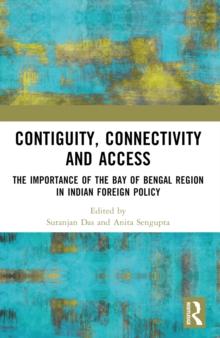 Contiguity, Connectivity and Access : The Importance of the Bay of Bengal Region in Indian Foreign Policy