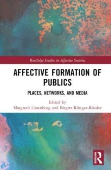 Affective Formation of Publics : Places, Networks, and Media