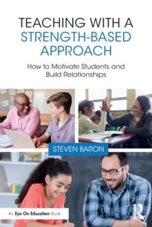 Teaching with a Strength-Based Approach : How to Motivate Students and Build Relationships