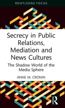 Secrecy in Public Relations, Mediation and News Cultures : The Shadow World of the Media Sphere