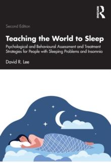 Teaching the World to Sleep : Psychological and Behavioural Assessment and Treatment Strategies for People with Sleeping Problems and Insomnia