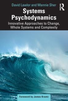 Systems Psychodynamics : Innovative Approaches to Change, Whole Systems and Complexity