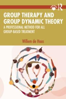 Group Therapy and Group Dynamic Theory : A Professional Method for all Group-Based Treatment