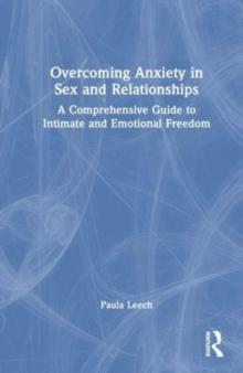 Overcoming Anxiety in Sex and Relationships : A Comprehensive Guide to Intimate and Emotional Freedom