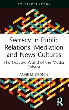 Secrecy in Public Relations, Mediation and News Cultures : The Shadow World of the Media Sphere