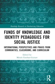 Funds of Knowledge and Identity Pedagogies for Social Justice : International Perspectives and Praxis from Communities, Classrooms, and Curriculum