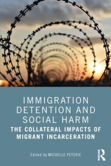 Immigration Detention and Social Harm : The Collateral Impacts of Migrant Incarceration