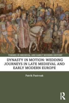 Dynasty in Motion: Wedding Journeys in Late Medieval and Early Modern Europe