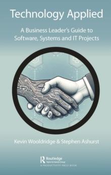 Technology Applied : A Business Leader's Guide to Software, Systems and IT Projects