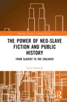 The Power of Neo-Slave Fiction and Public History : From Slavery to the Enslaved