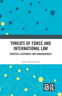 Threats of Force and International Law : Practice, Responses and Consequences