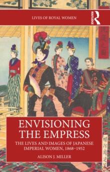 Envisioning the Empress: The Lives and Images of Japanese Imperial Women, 18681952