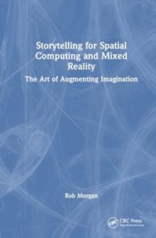 Storytelling for Spatial Computing and Mixed Reality : The Art of Augmenting Imagination