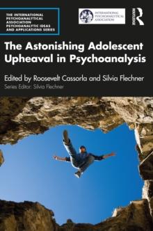 The Astonishing Adolescent Upheaval in Psychoanalysis