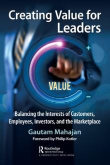 Creating Value for Leaders : Balancing the Interests of Customers, Employees, Investors, and the Marketplace