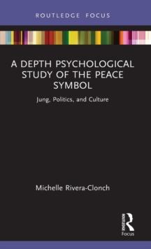 A Depth Psychological Study of the Peace Symbol : Jung, Politics and Culture