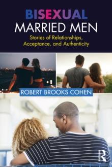 Bisexual Married Men : Stories of Relationships, Acceptance, and Authenticity