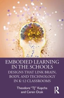 Embodied Learning in the Schools : Designs That Link Brain, Body, and Technology in K-12 Classrooms