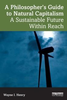 A Philosopher's Guide to Natural Capitalism : A Sustainable Future Within Reach