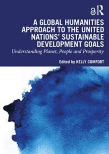 A Global Humanities Approach to the United Nations' Sustainable Development Goals : Understanding Planet, People, and Prosperity