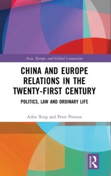 China and Europe Relations in the Twenty-First Century : Politics, Law and Ordinary Life