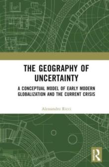 The Geography of Uncertainty : A Conceptual Model of Early Modern Globalization and the Current Crisis