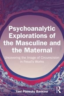 Psychoanalytic Explorations of the Masculine and the Maternal : Uncovering the Image of Circumcision in Freuds Works