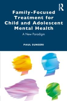 Family-Focused Treatment for Child and Adolescent Mental Health : A New Paradigm